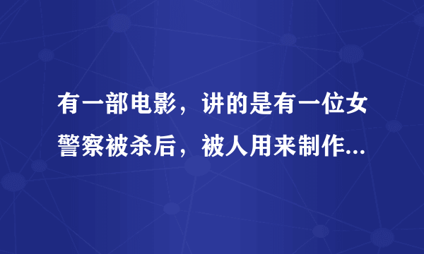 有一部电影，讲的是有一位女警察被杀后，被人用来制作成机器人，请问是哪部电影？