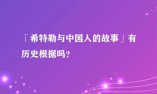 「希特勒与中国人的故事」有历史根据吗？