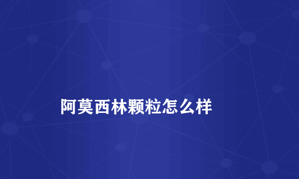 
    阿莫西林颗粒怎么样
  
