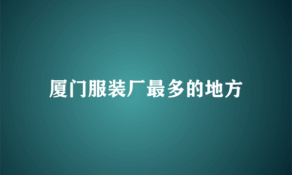 厦门服装厂最多的地方