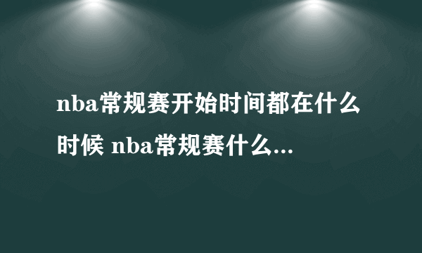 nba常规赛开始时间都在什么时候 nba常规赛什么时候开始