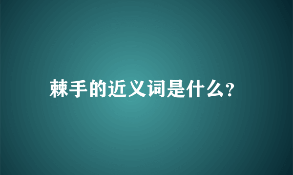 棘手的近义词是什么？