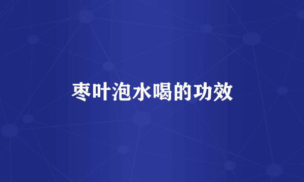 枣叶泡水喝的功效