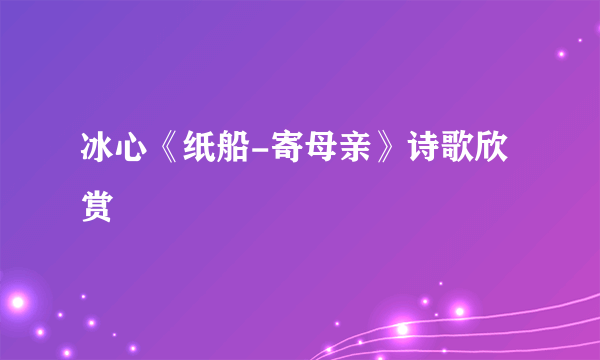 冰心《纸船-寄母亲》诗歌欣赏