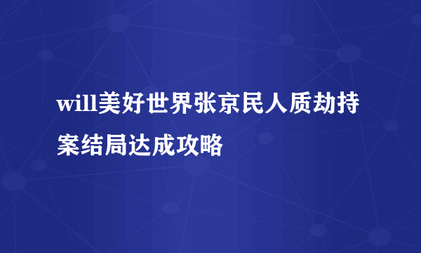 will美好世界张京民人质劫持案结局达成攻略