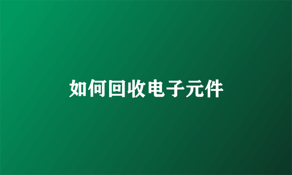 如何回收电子元件