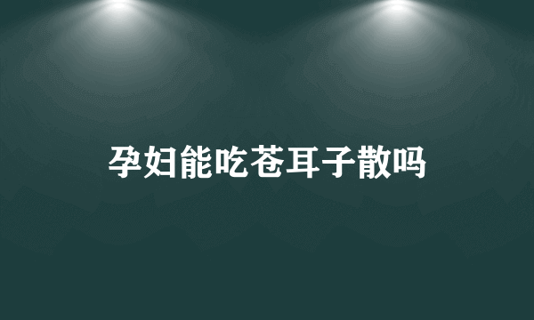 孕妇能吃苍耳子散吗