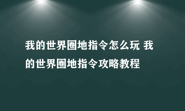 我的世界圈地指令怎么玩 我的世界圈地指令攻略教程