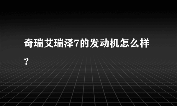 奇瑞艾瑞泽7的发动机怎么样？