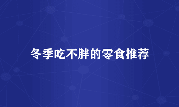 冬季吃不胖的零食推荐