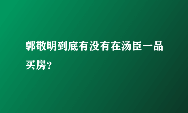 郭敬明到底有没有在汤臣一品买房？