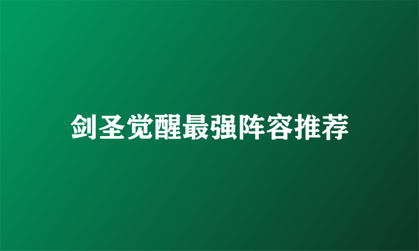 剑圣觉醒最强阵容推荐