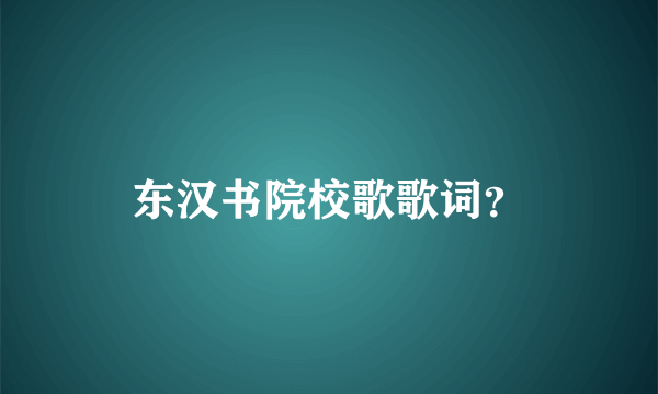 东汉书院校歌歌词？