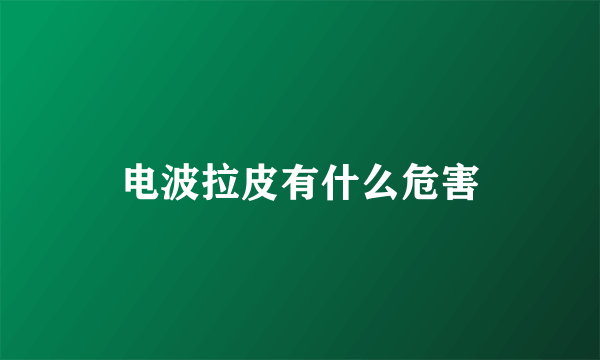 电波拉皮有什么危害