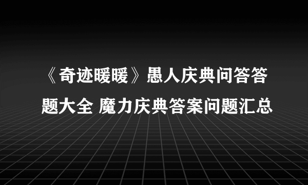 《奇迹暖暖》愚人庆典问答答题大全 魔力庆典答案问题汇总