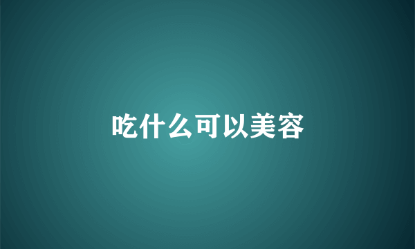 吃什么可以美容