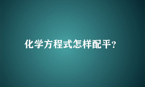 化学方程式怎样配平？