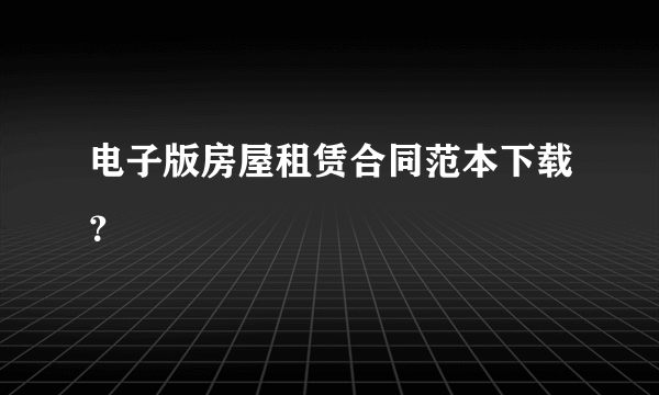 电子版房屋租赁合同范本下载？