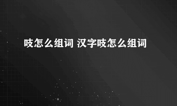 吱怎么组词 汉字吱怎么组词