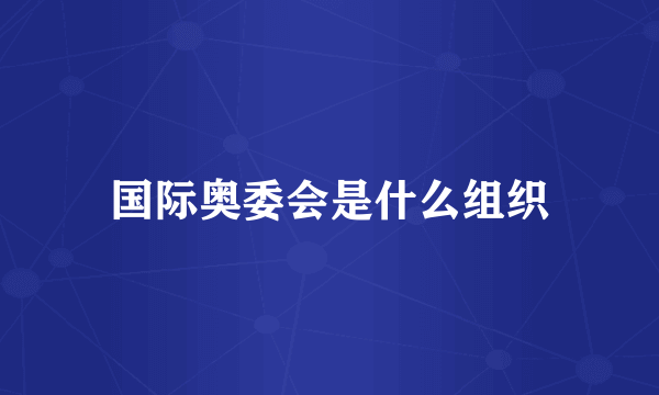 国际奥委会是什么组织