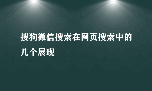 搜狗微信搜索在网页搜索中的几个展现