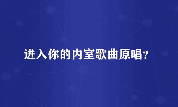进入你的内室歌曲原唱？