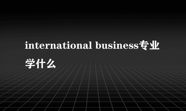 international business专业学什么