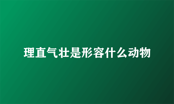 理直气壮是形容什么动物