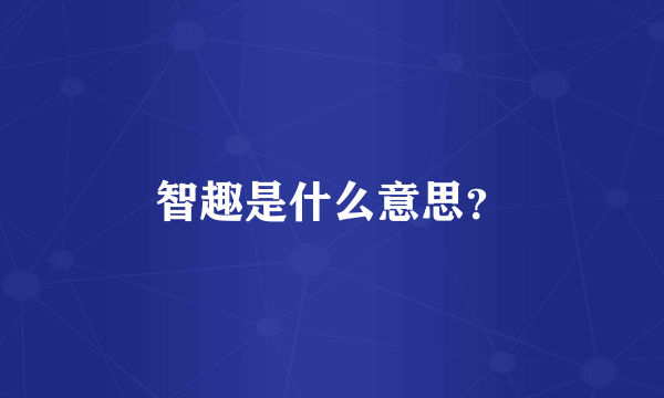 智趣是什么意思？