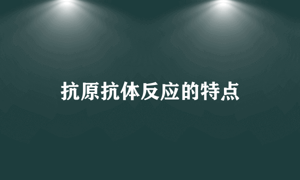 抗原抗体反应的特点