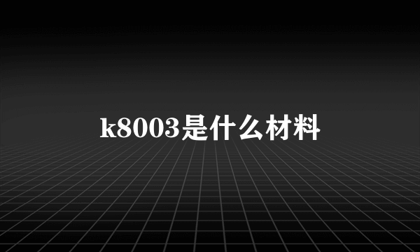 k8003是什么材料