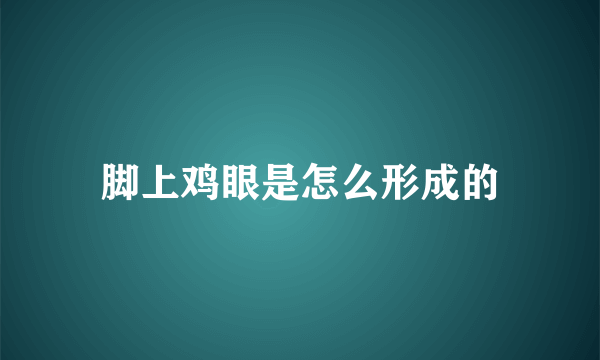 脚上鸡眼是怎么形成的