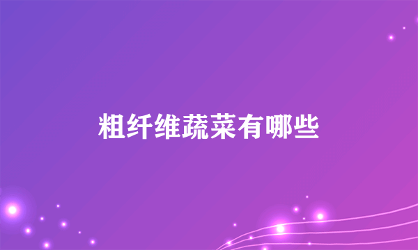 粗纤维蔬菜有哪些