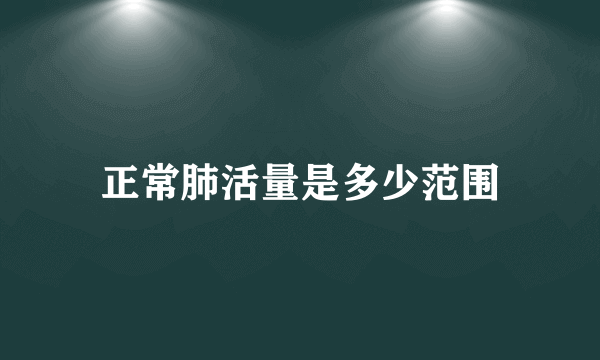 正常肺活量是多少范围
