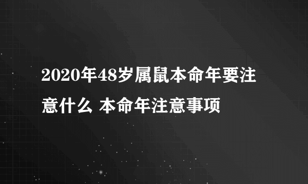2020年48岁属鼠本命年要注意什么 本命年注意事项