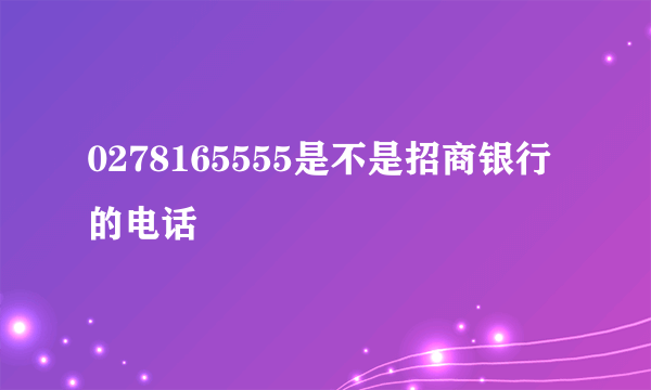 0278165555是不是招商银行的电话