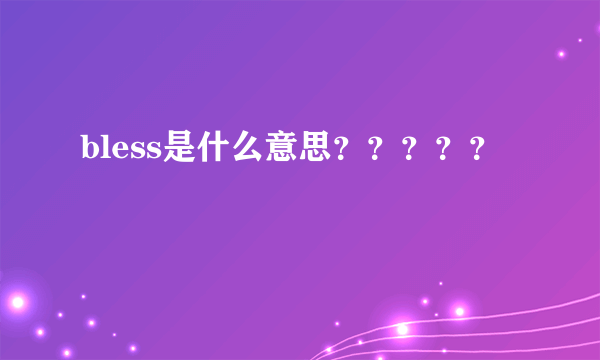 bless是什么意思？？？？？