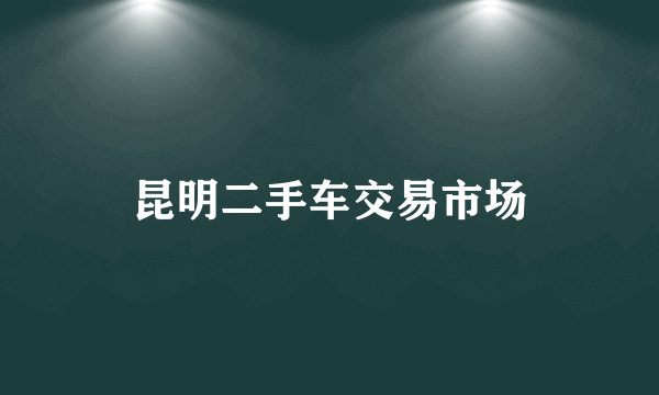 昆明二手车交易市场