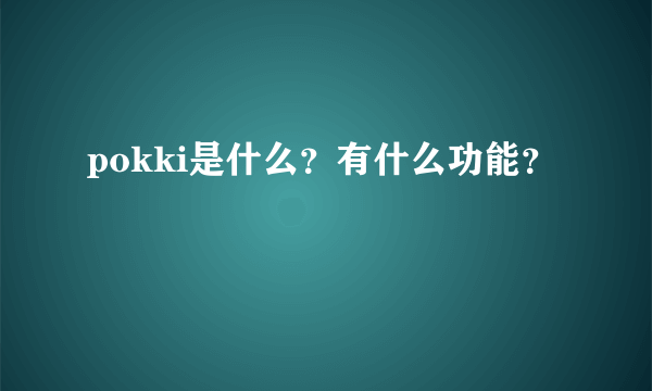 pokki是什么？有什么功能？