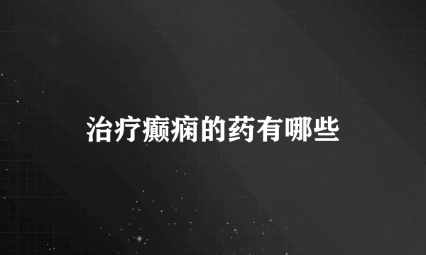 治疗癫痫的药有哪些