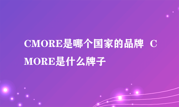 CMORE是哪个国家的品牌  CMORE是什么牌子