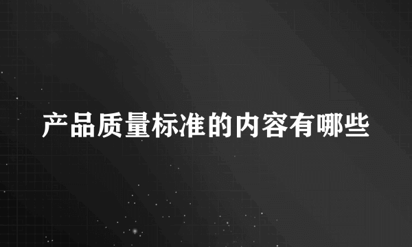 产品质量标准的内容有哪些