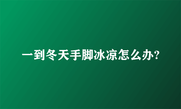 一到冬天手脚冰凉怎么办?