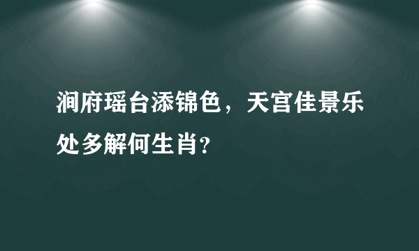 涧府瑶台添锦色，天宫佳景乐处多解何生肖？
