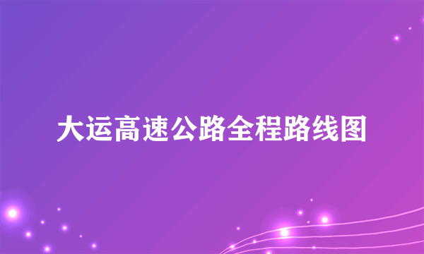 大运高速公路全程路线图