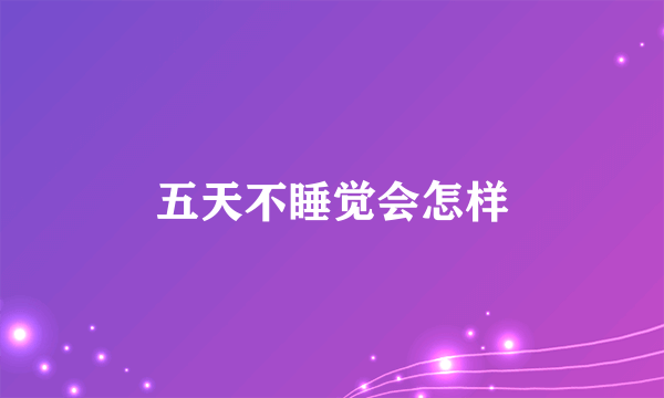 五天不睡觉会怎样