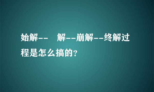 始解--卍解--崩解--终解过程是怎么搞的？