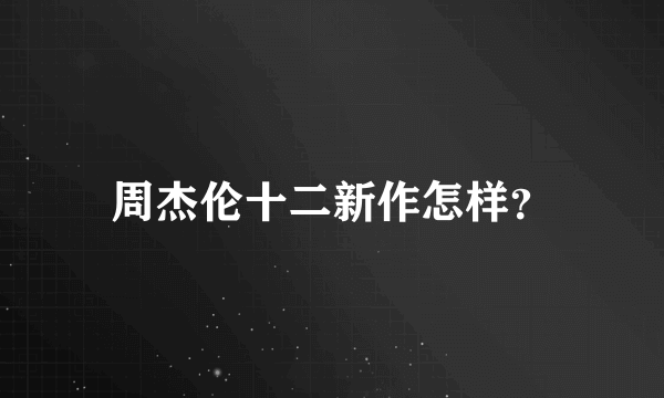 周杰伦十二新作怎样？