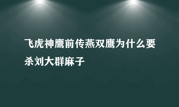 飞虎神鹰前传燕双鹰为什么要杀刘大群麻子