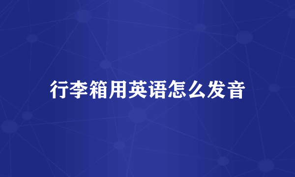 行李箱用英语怎么发音